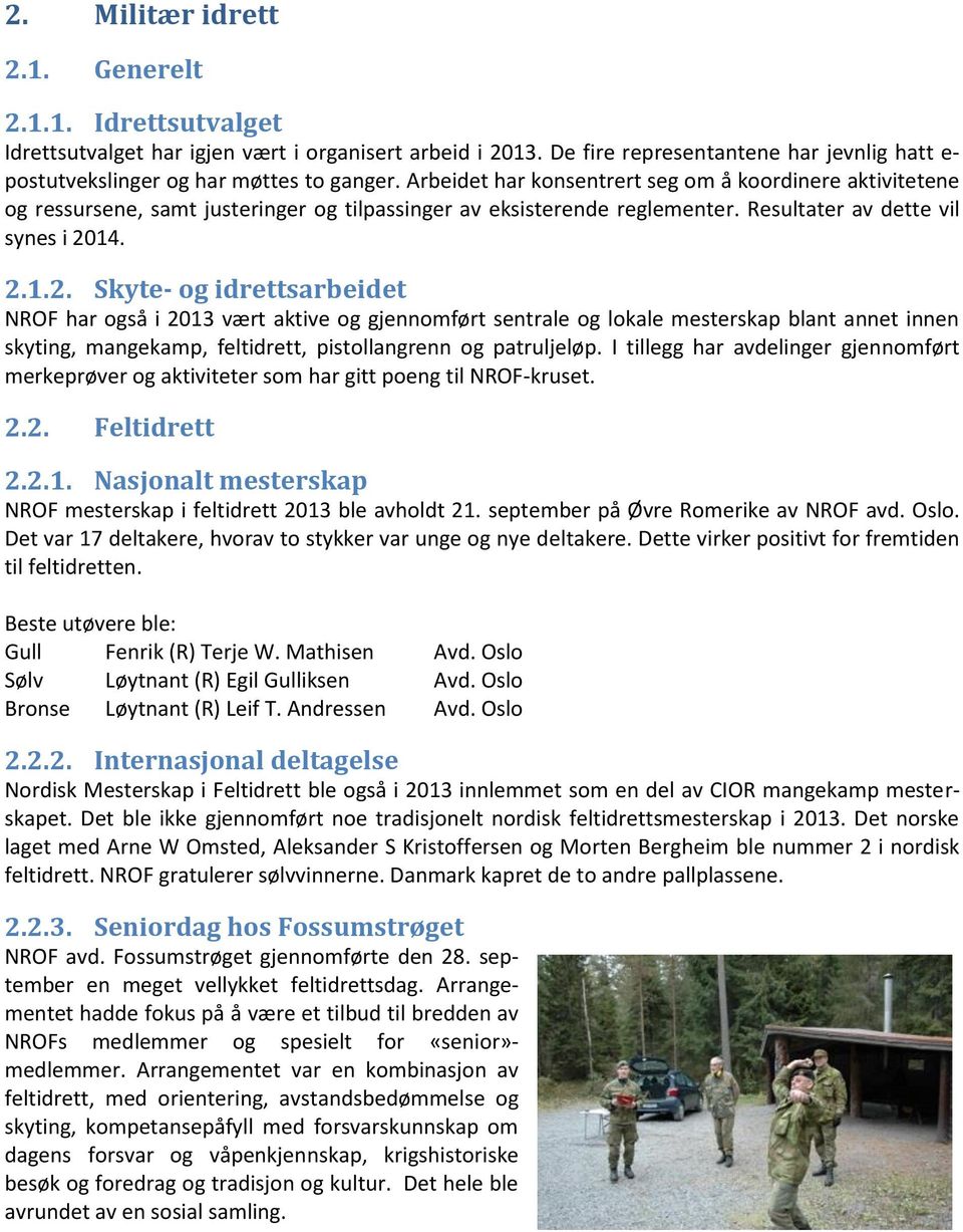 14. 2.1.2. Skyte- og idrettsarbeidet NROF har også i 2013 vært aktive og gjennomført sentrale og lokale mesterskap blant annet innen skyting, mangekamp, feltidrett, pistollangrenn og patruljeløp.