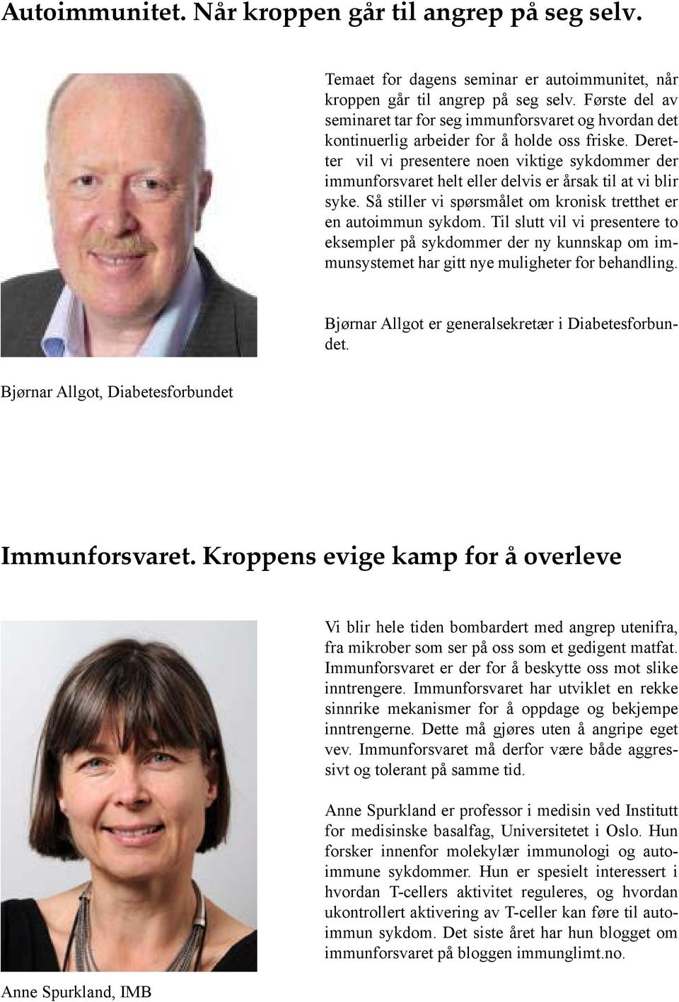 Deretter vil vi presentere noen viktige sykdommer der immunforsvaret helt eller delvis er årsak til at vi blir syke. Så stiller vi spørsmålet om kronisk tretthet er en autoimmun sykdom.