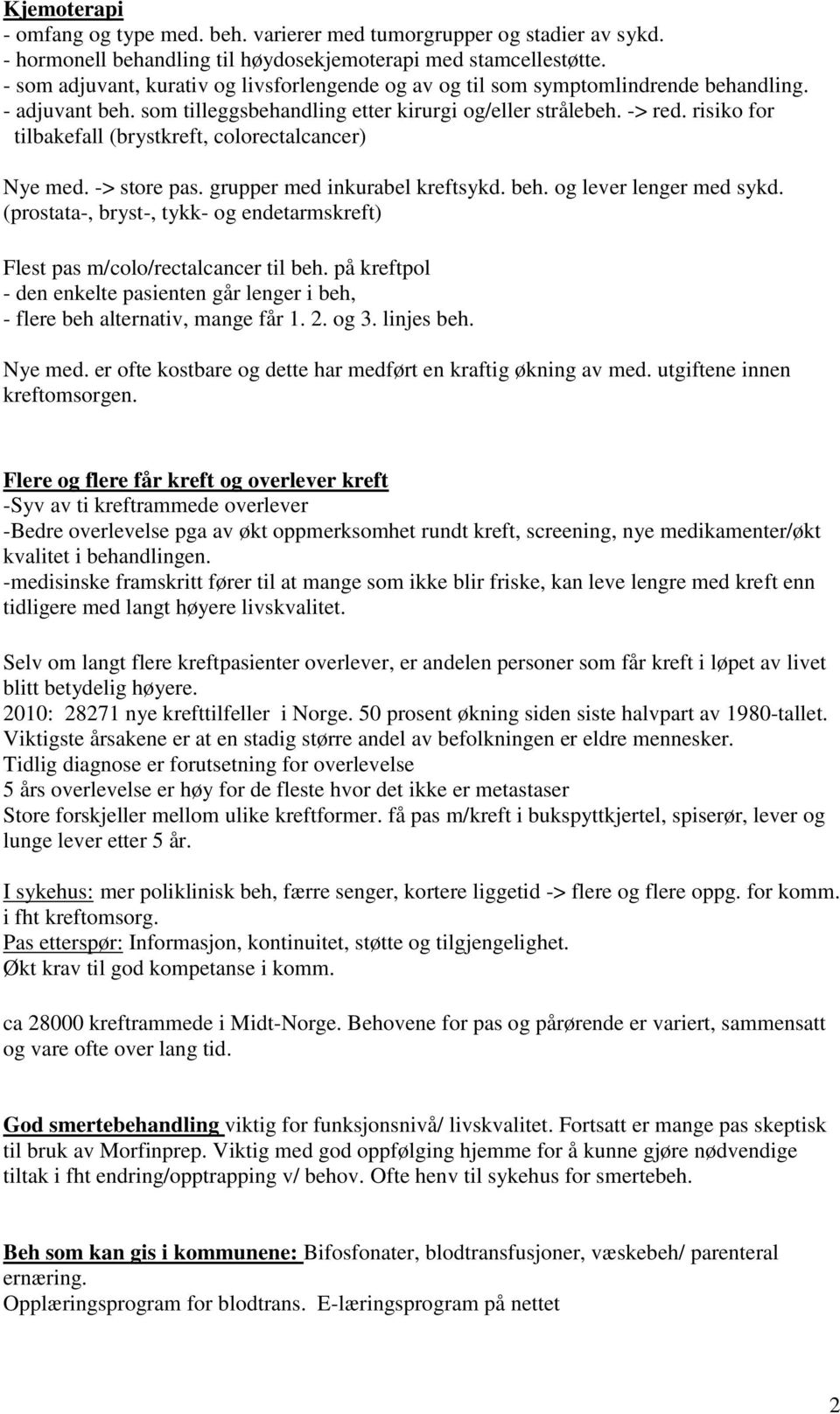 risiko for tilbakefall (brystkreft, colorectalcancer) Nye med. -> store pas. grupper med inkurabel kreftsykd. beh. og lever lenger med sykd.