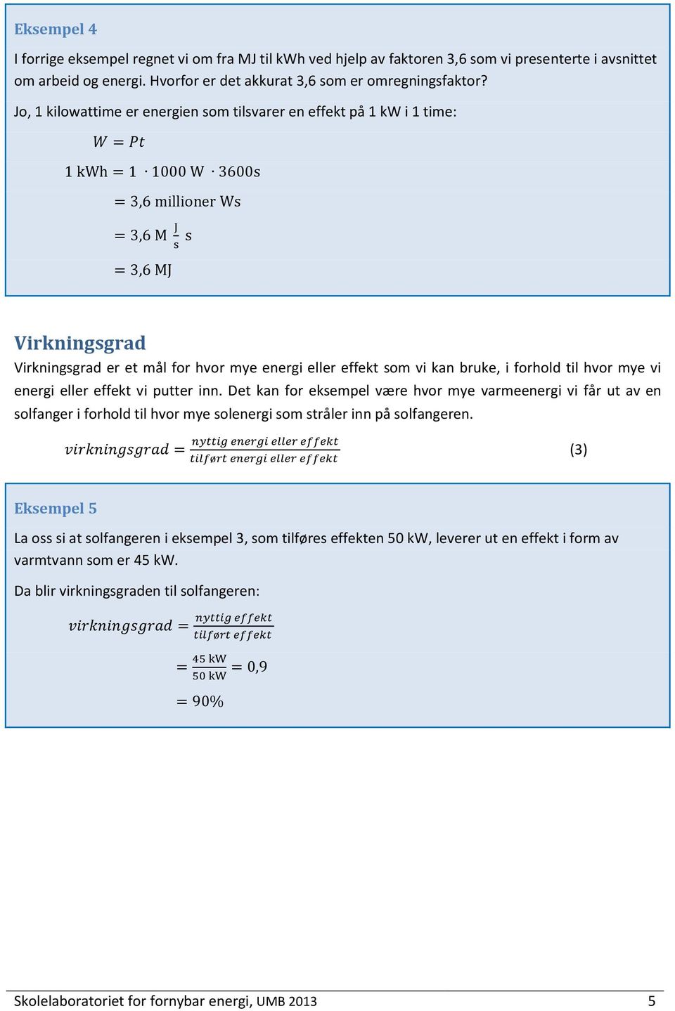 eller effekt vi putter inn. Det kan for eksempel være hvor mye varmeenergi vi får ut av en solfanger i forhold til hvor mye solenergi som stråler inn på solfangeren.