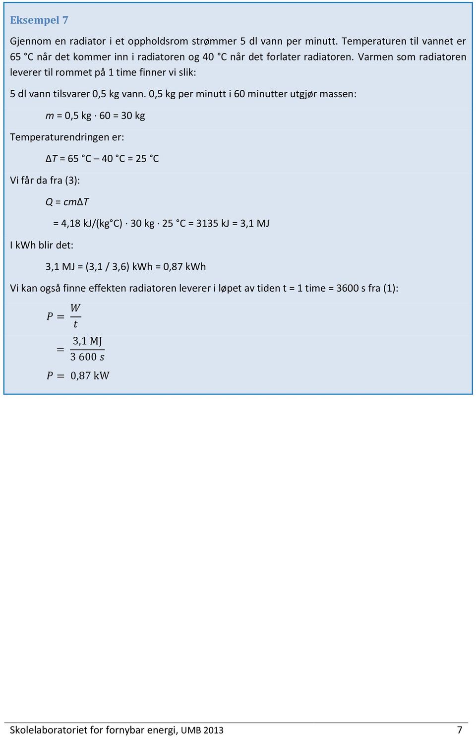 Varmen som radiatoren leverer til rommet på 1 time finner vi slik: 5 dl vann tilsvarer 0,5 kg vann.