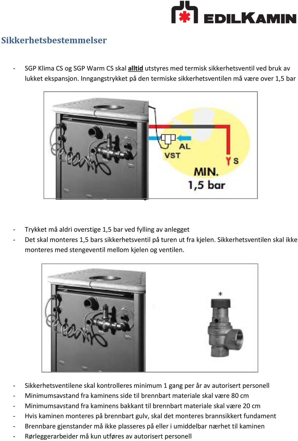 kjelen. Sikkerhetsventilen skal ikke monteres med stengeventil mellom kjelen og ventilen.