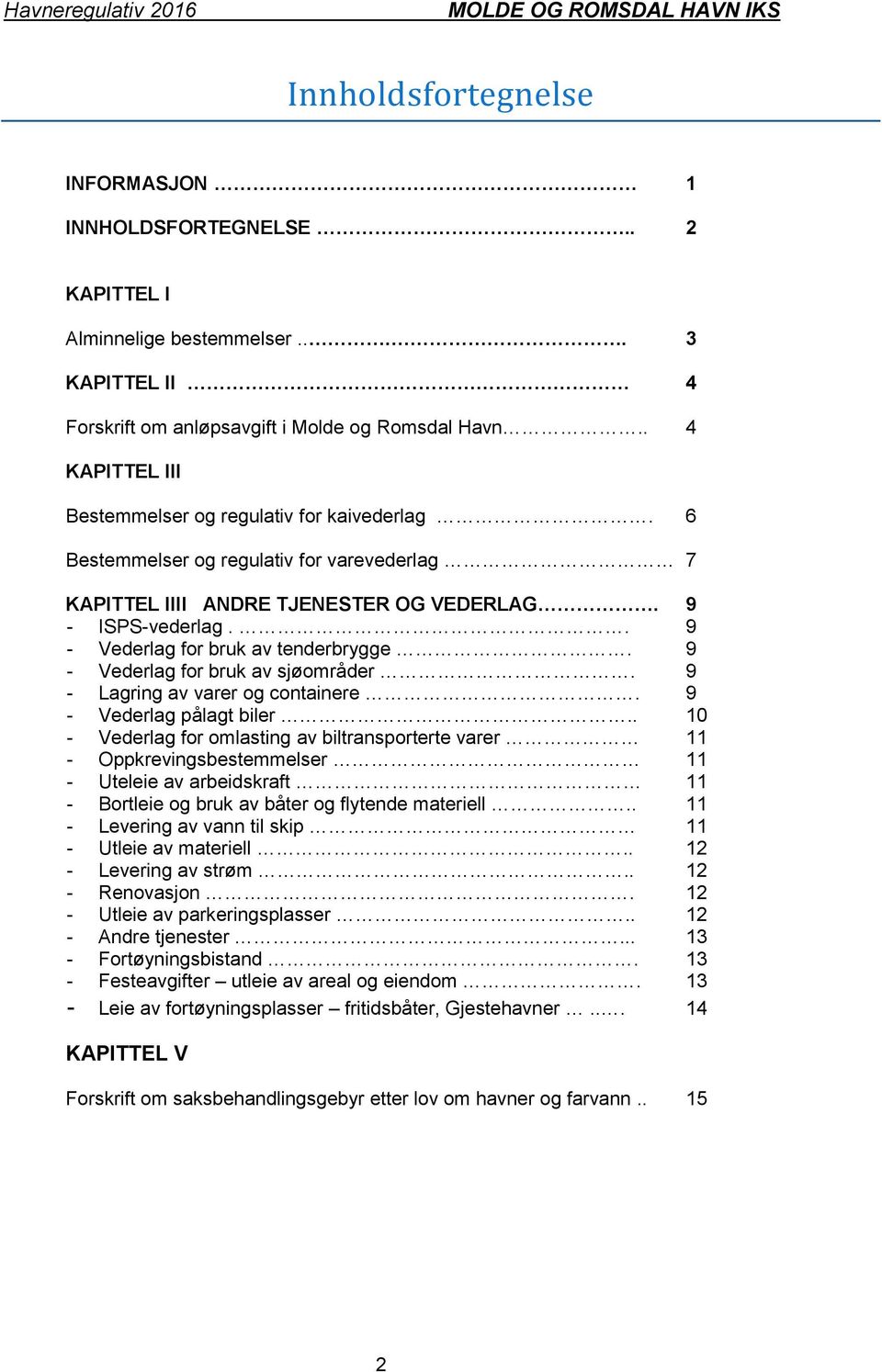 . 9 - Vederlag for bruk av tenderbrygge. 9 - Vederlag for bruk av sjøområder. 9 - Lagring av varer og containere. 9 - Vederlag pålagt biler.