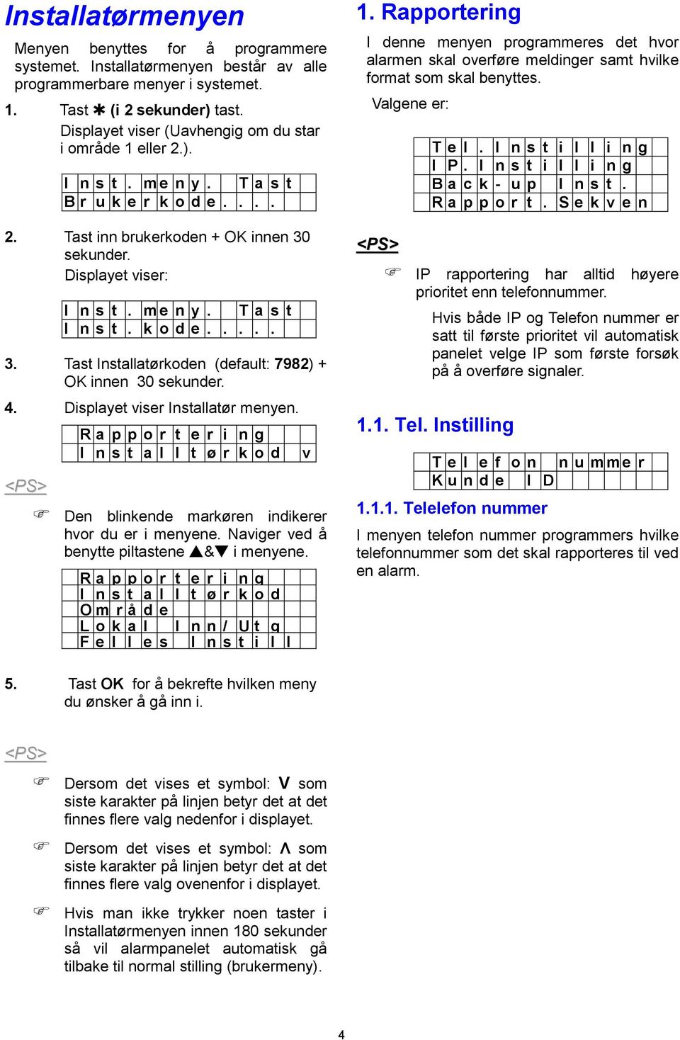 k o d e..... 3. Tast Installatørkoden (default: 7982) + OK innen 30 sekunder. 4. Displayet viser Installatør menyen.