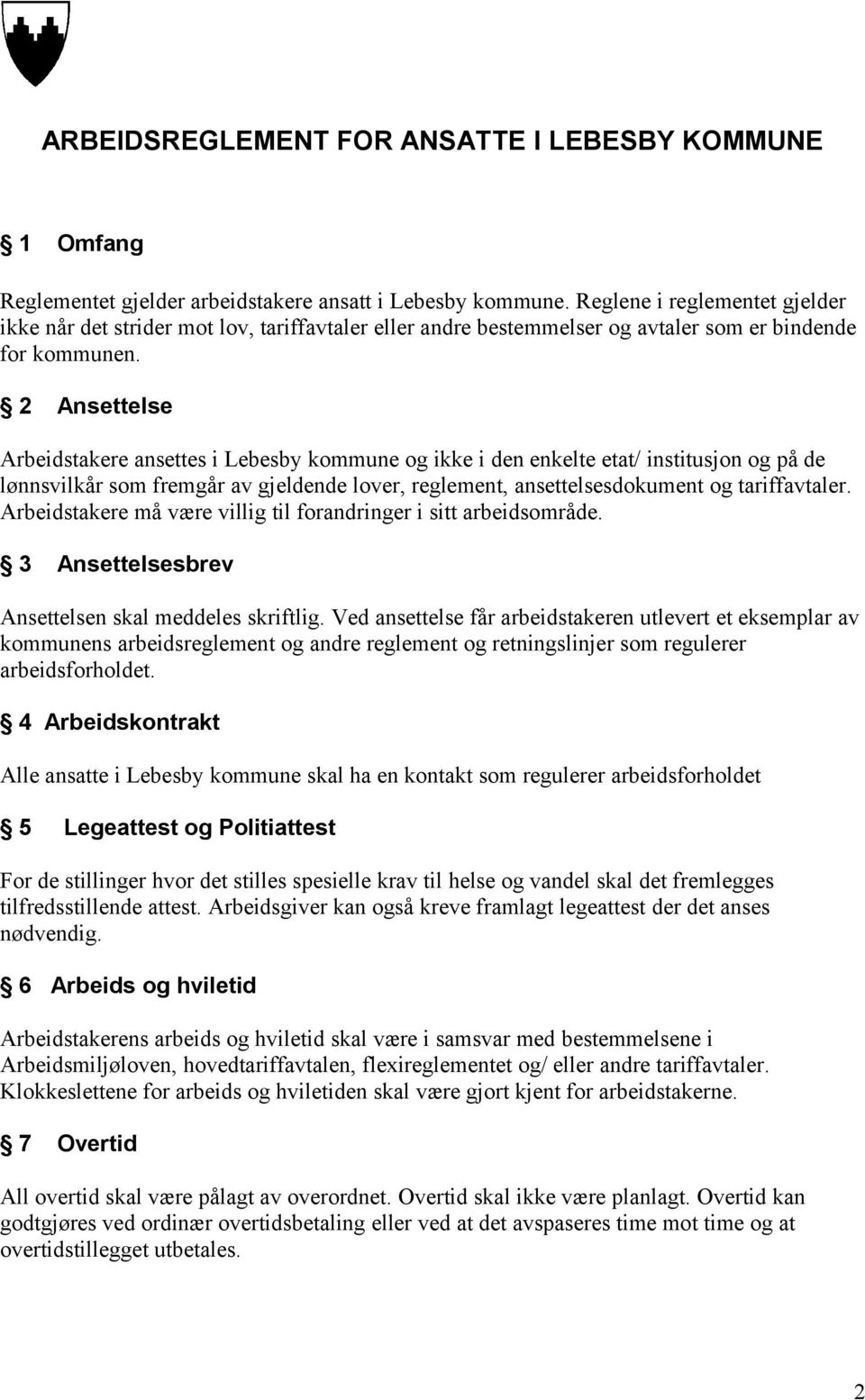 2 Ansettelse Arbeidstakere ansettes i Lebesby kommune og ikke i den enkelte etat/ institusjon og på de lønnsvilkår som fremgår av gjeldende lover, reglement, ansettelsesdokument og tariffavtaler.