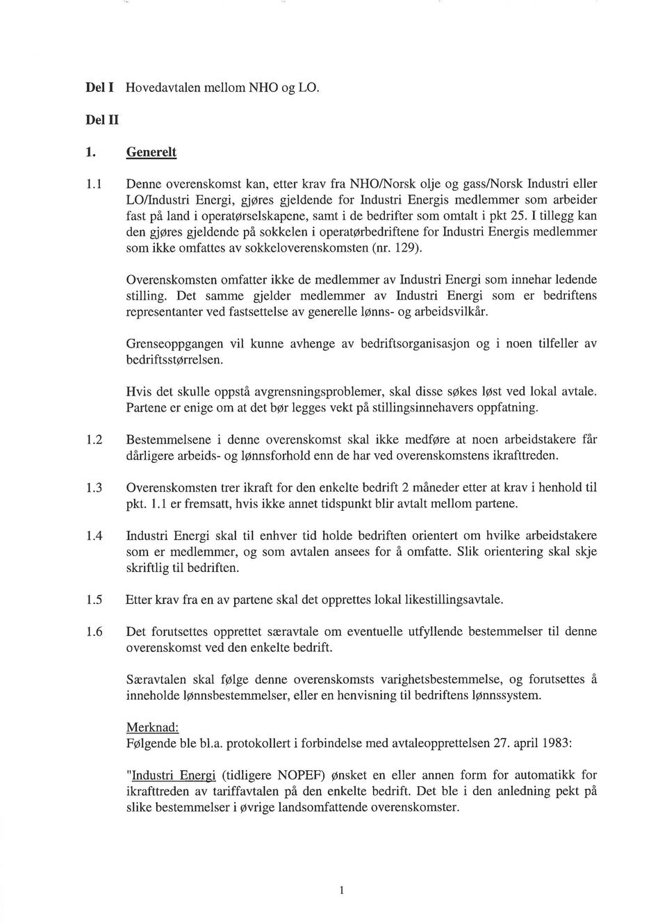 I tillegg kan den gjøres gjeldende på sokkelen i operatþrbedriftene for Industri Energis medlemmer som ikke omfattes av sokkeloverenskomsten (nr. 129).