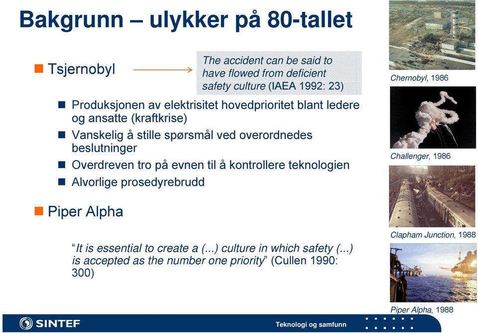 beslutninger Overdreven tro på evnen til å kontrollere teknologien Alvorlige prosedyrebrudd Chernobyl, 1986 Challenger, 1986 Piper Alpha