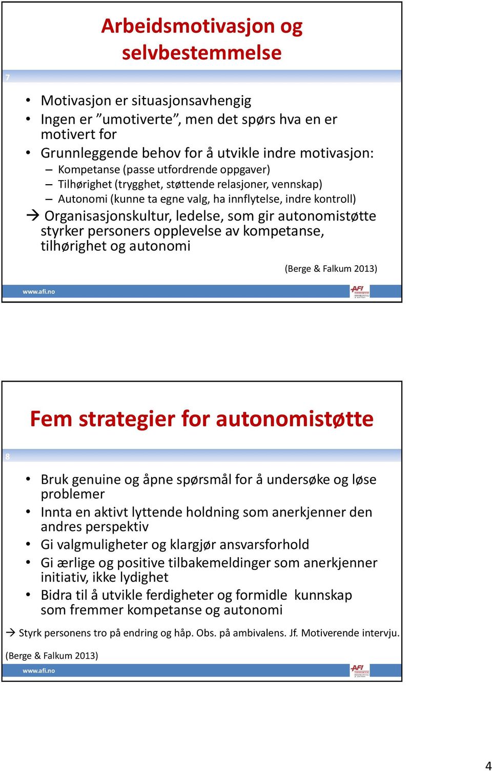 personers opplevelse av kompetanse, tilhørighet og autonomi (Berge & Falkum 2013) Fem strategier for autonomistøtte 8 Bruk genuine og åpne spørsmål for å undersøke og løse problemer Innta en aktivt