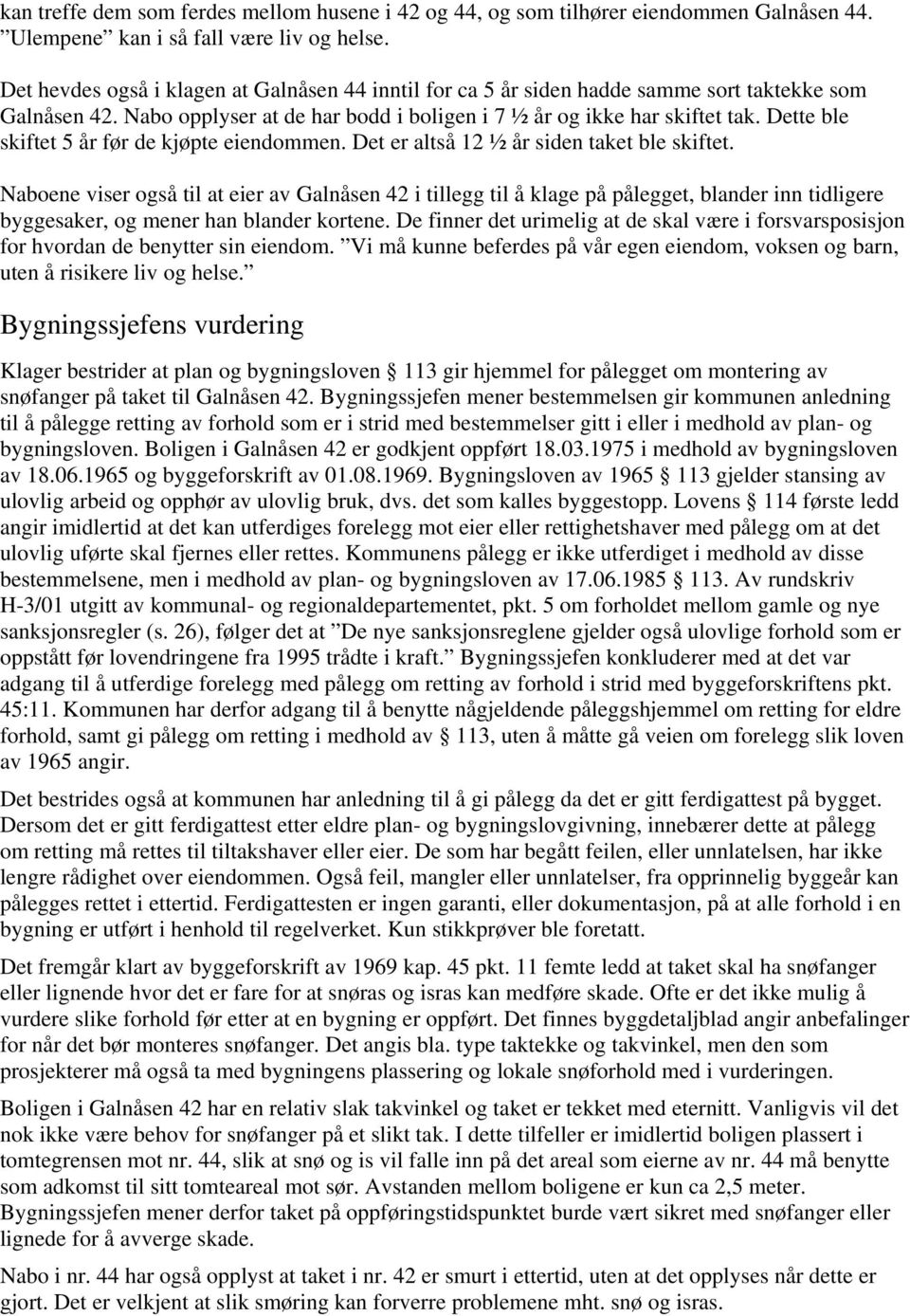 Dette ble skiftet 5 år før de kjøpte eiendommen. Det er altså 12 ½ år siden taket ble skiftet.