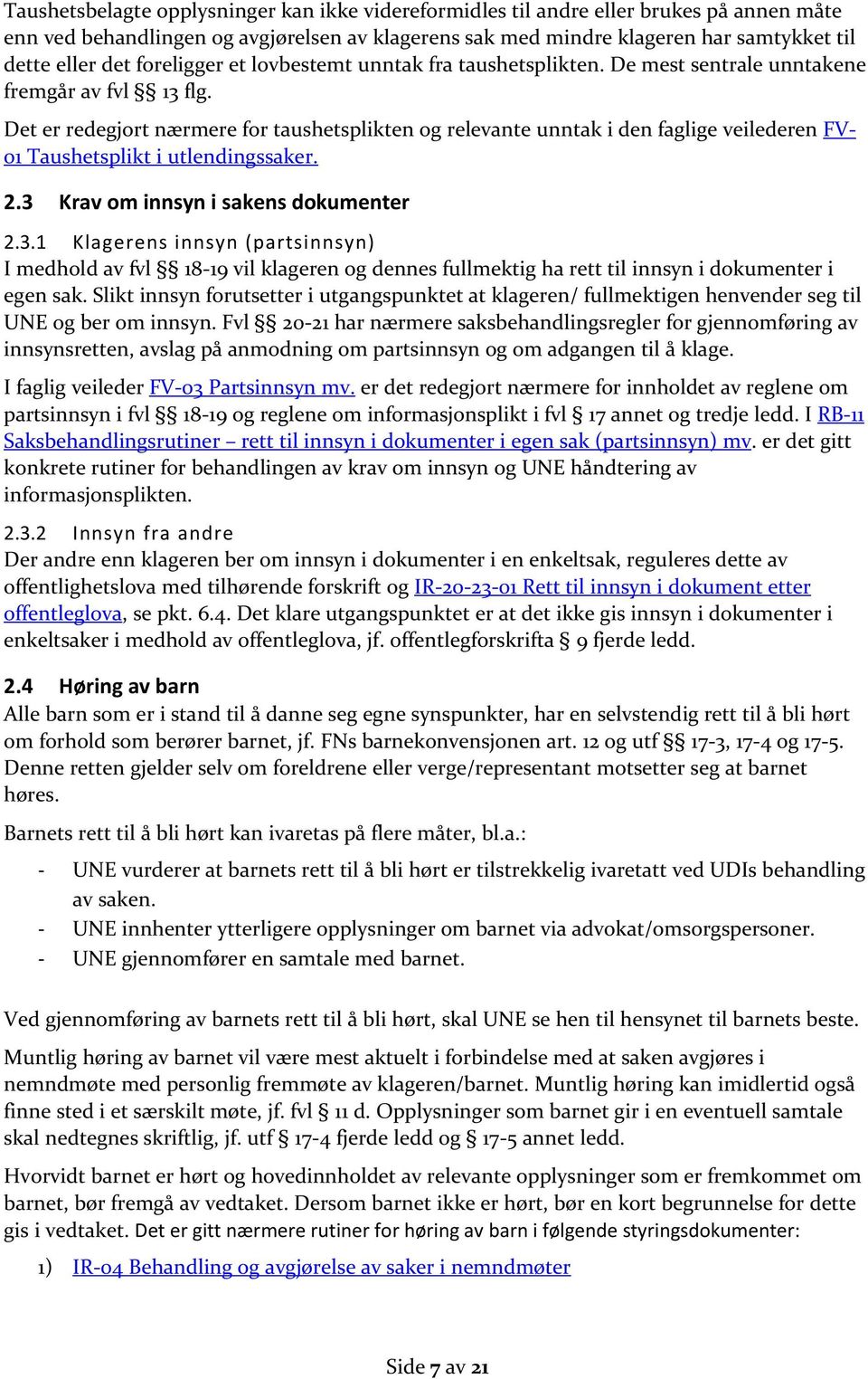 Det er redegjort nærmere for taushetsplikten og relevante unntak i den faglige veilederen FV- 01 Taushetsplikt i utlendingssaker. 2.3 