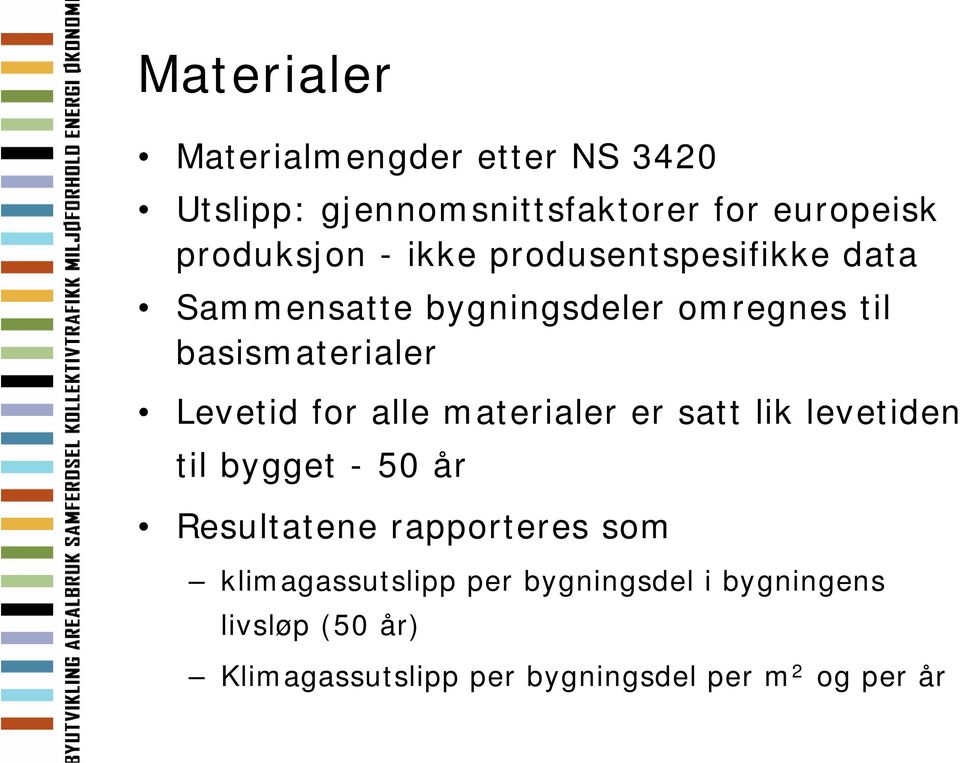 alle materialer er satt lik levetiden til bygget - 50 år Resultatene rapporteres som