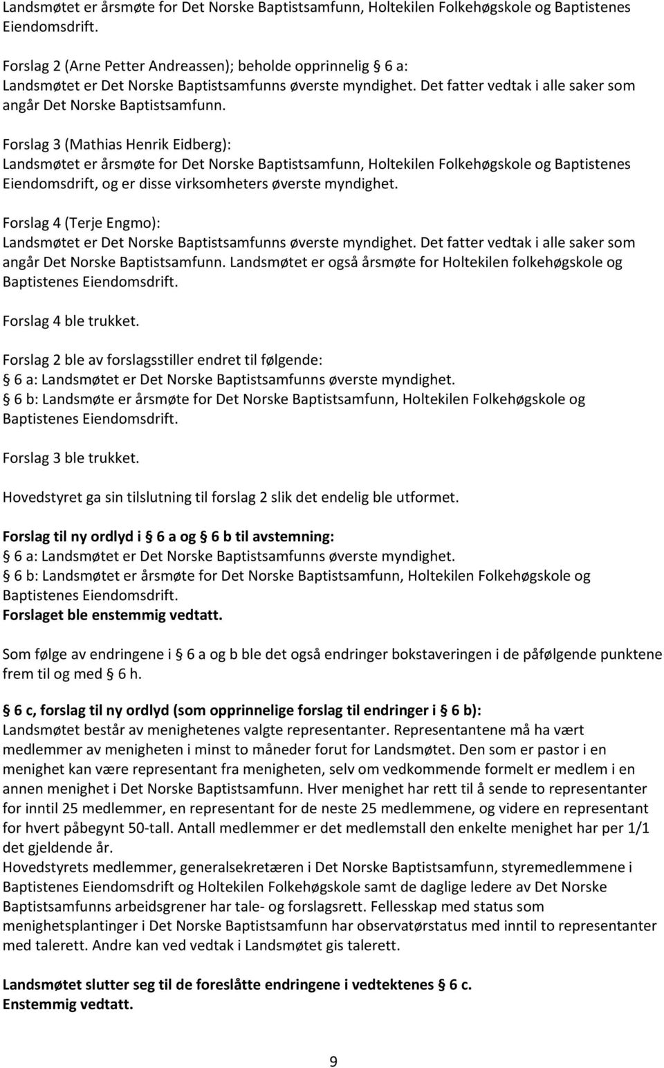 Forslag 3 (Mathias Henrik Eidberg): Landsmøtet er årsmøte for Det Norske Baptistsamfunn, Holtekilen Folkehøgskole og Baptistenes Eiendomsdrift, og er disse virksomheters øverste myndighet.