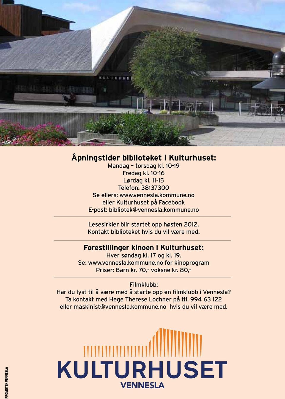 Forestillinger kinoen i Kulturhuset: Hver søndag kl. 17 og kl. 19. Se: www.vennesla.kommune.no for kinoprogram Priser: Barn kr. 70,- voksne kr.