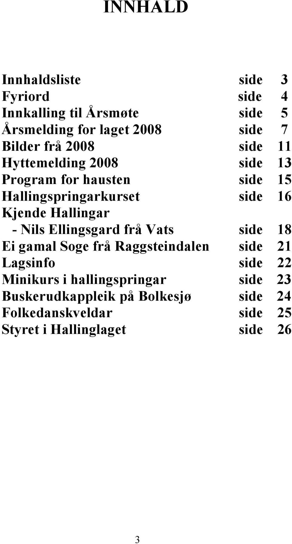 Hallingar - Nils Ellingsgard frå Vats side 18 Ei gamal Soge frå Raggsteindalen side 21 Lagsinfo side 22 Minikurs