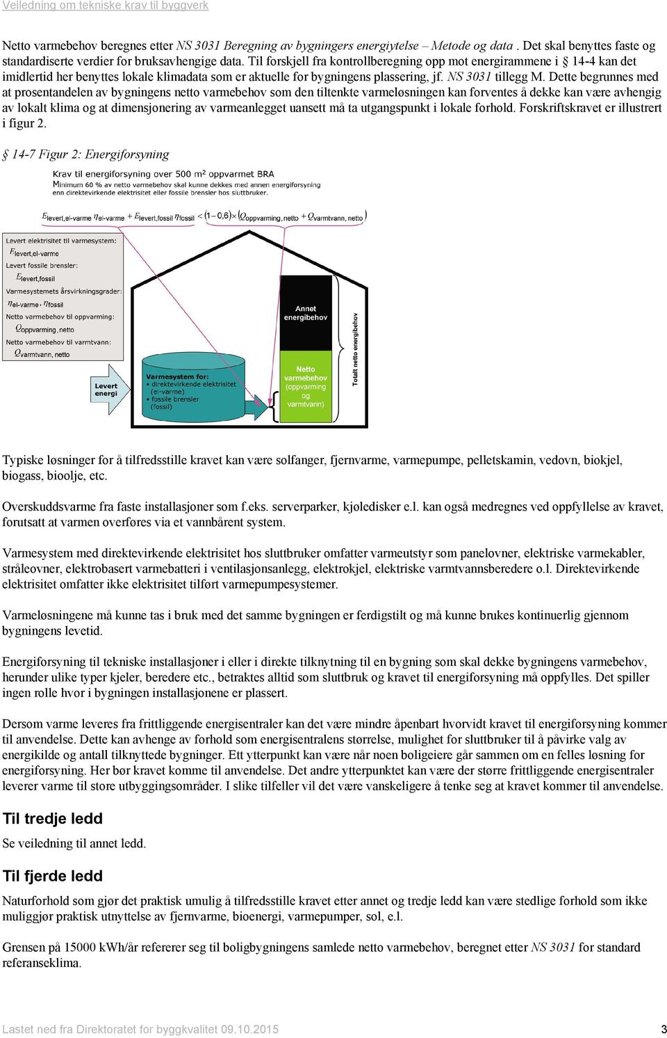 Dette begrunnes med at prosentandelen av bygningens netto varmebehov som den tiltenkte varmeløsningen kan forventes å dekke kan være avhengig av lokalt klima og at dimensjonering av varmeanlegget