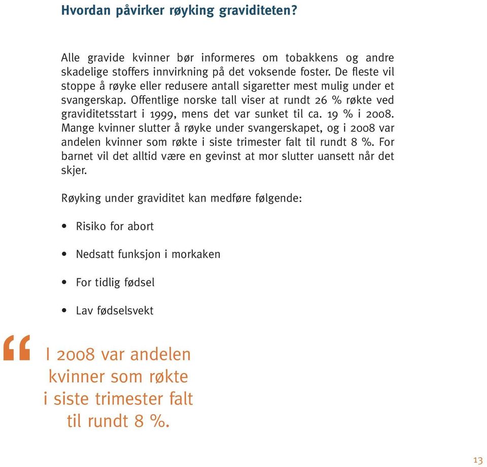 Offentlige norske tall viser at rundt 26 % røkte ved graviditetsstart i 1999, mens det var sunket til ca. 19 % i 2008.