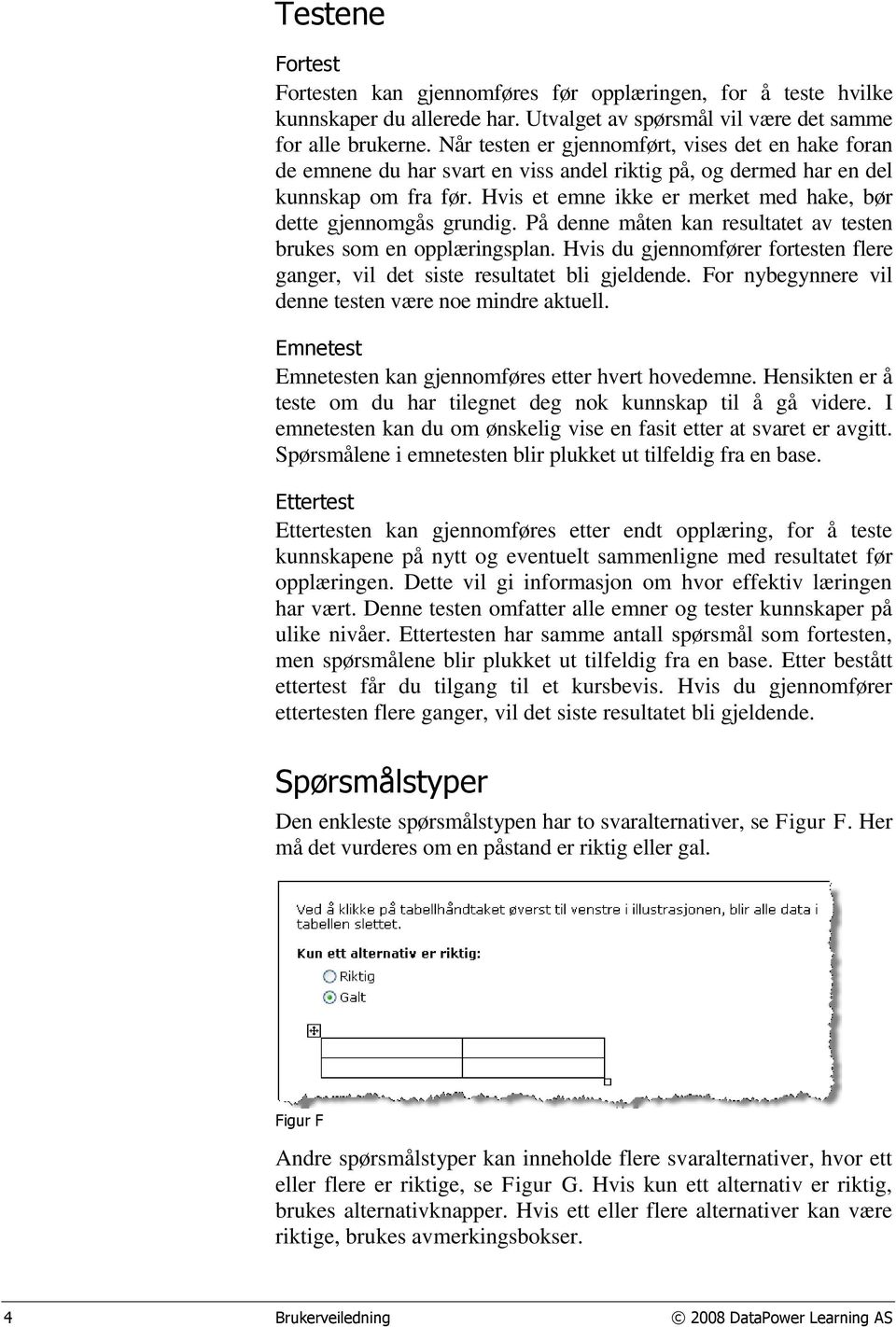 Hvis et emne ikke er merket med hake, bør dette gjennomgås grundig. På denne måten kan resultatet av testen brukes som en opplæringsplan.