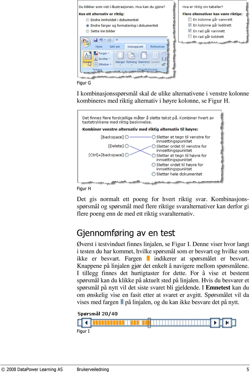 Gjennomføring av en test Øverst i testvinduet finnes linjalen, se Figur I. Denne viser hvor langt i testen du har kommet, hvilke spørsmål som er besvart og hvilke som ikke er besvart.