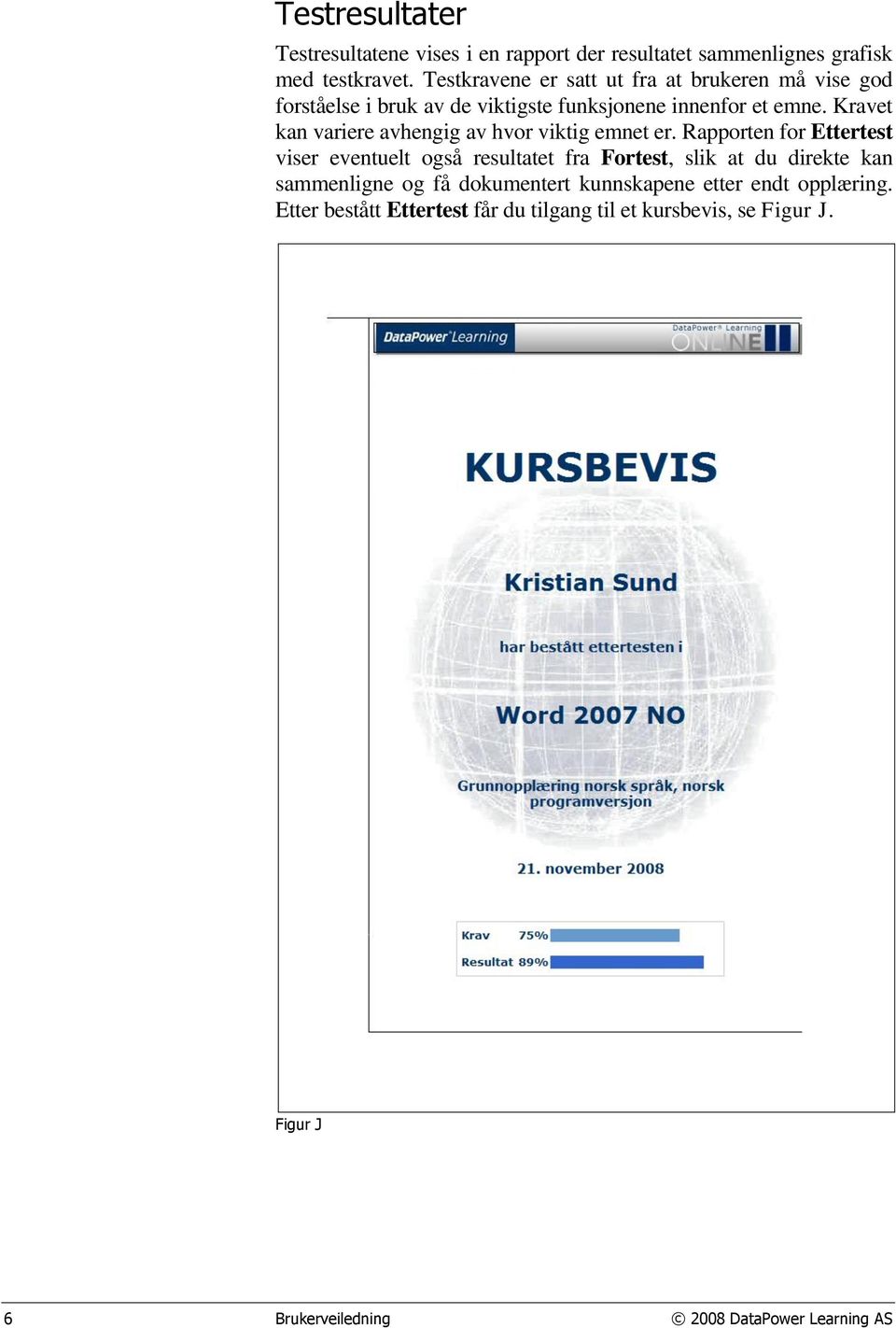 Kravet kan variere avhengig av hvor viktig emnet er.