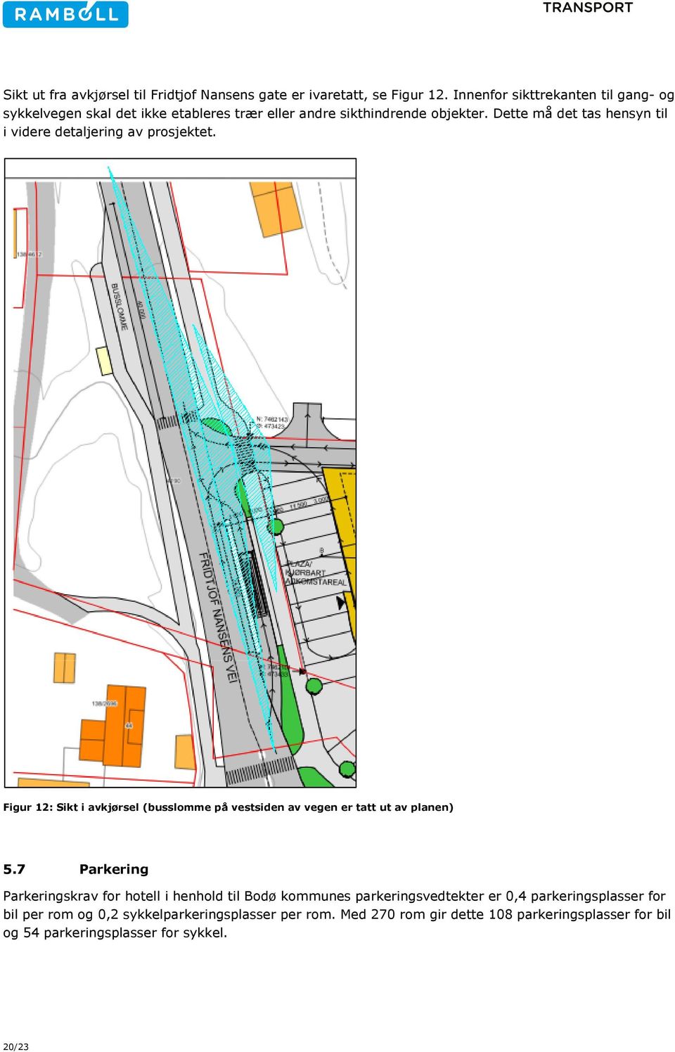 Dette må det tas hensyn til i videre detaljering av prosjektet. Figur 12: Sikt i avkjørsel (busslomme på vestsiden av vegen er tatt ut av planen) 5.