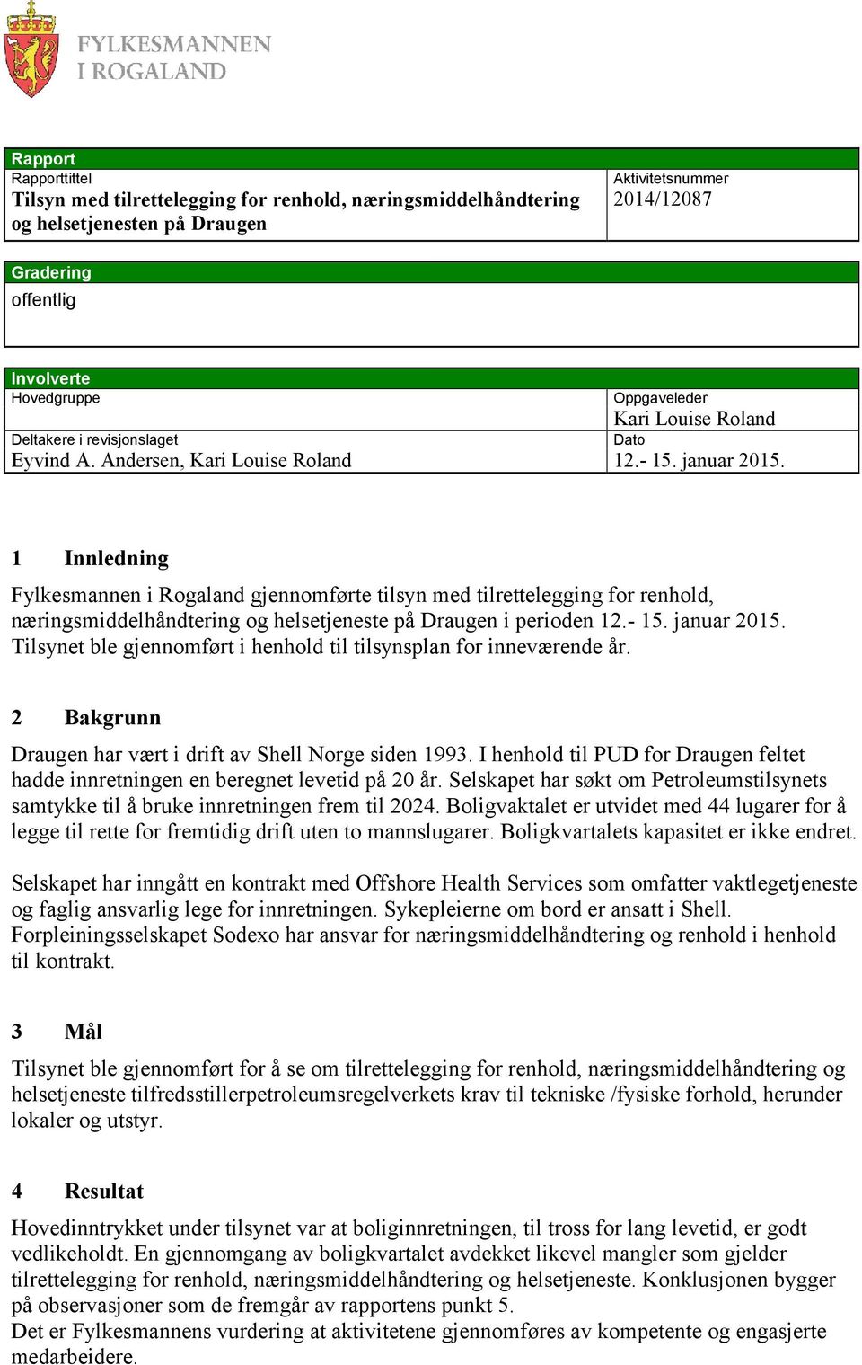 Dato 1 Innledning Fylkesmannen i Rogaland gjennomførte tilsyn med tilrettelegging for renhold, næringsmiddelhåndtering og helsetjeneste på Draugen i perioden 12.- 15. januar 2015.