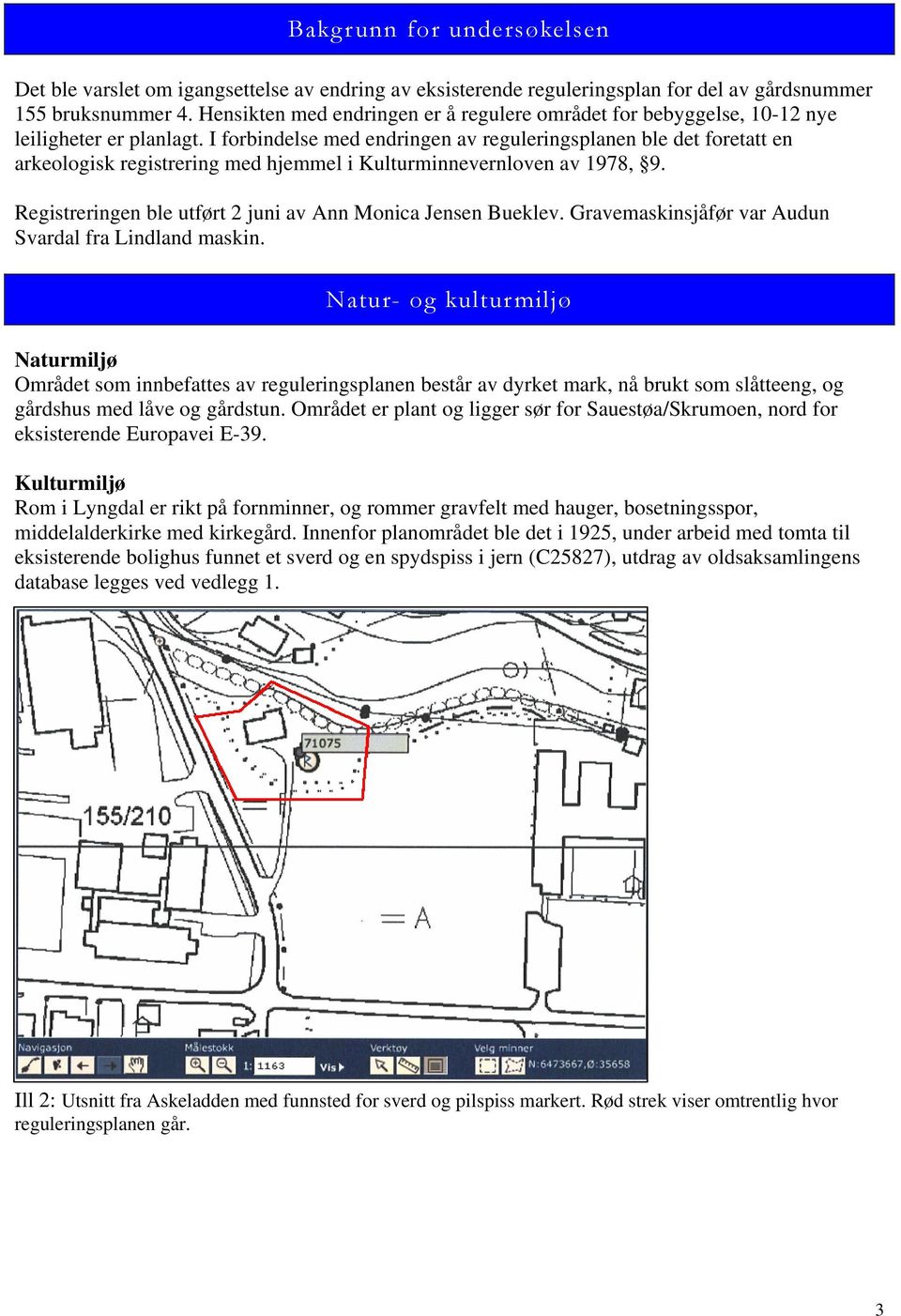 I forbindelse med endringen av reguleringsplanen ble det foretatt en arkeologisk registrering med hjemmel i Kulturminnevernloven av 1978, 9.