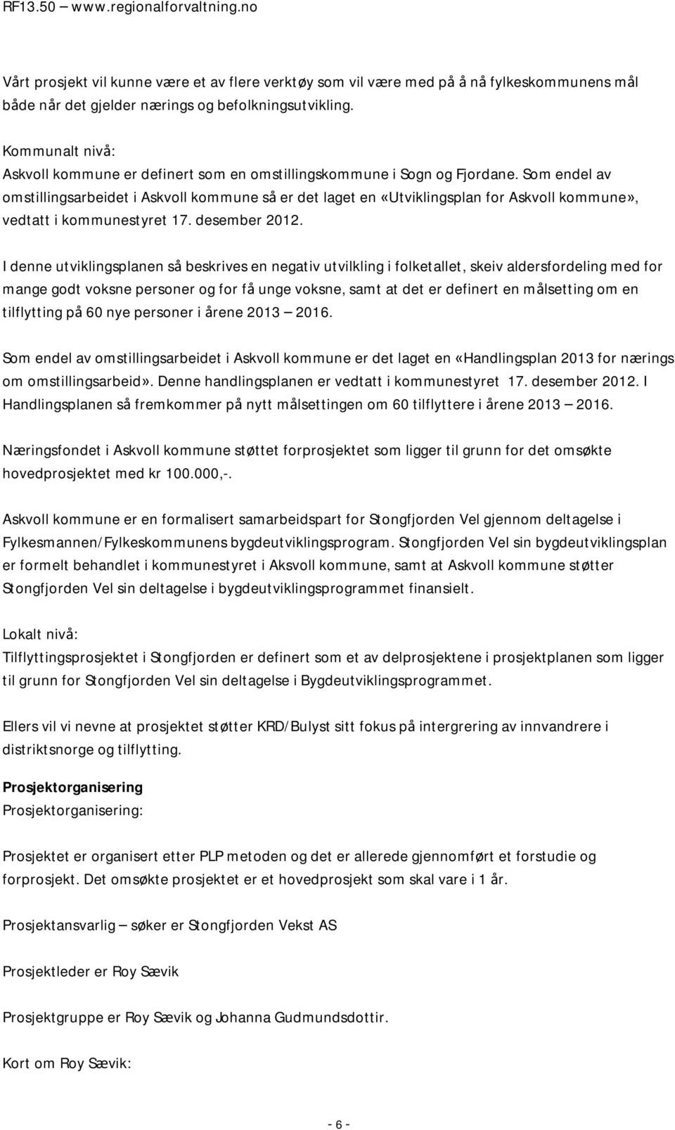 Som endel av omstillingsarbeidet i Askvoll kommune så er det laget en «Utviklingsplan for Askvoll kommune», vedtatt i kommunestyret 17. desember 2012.