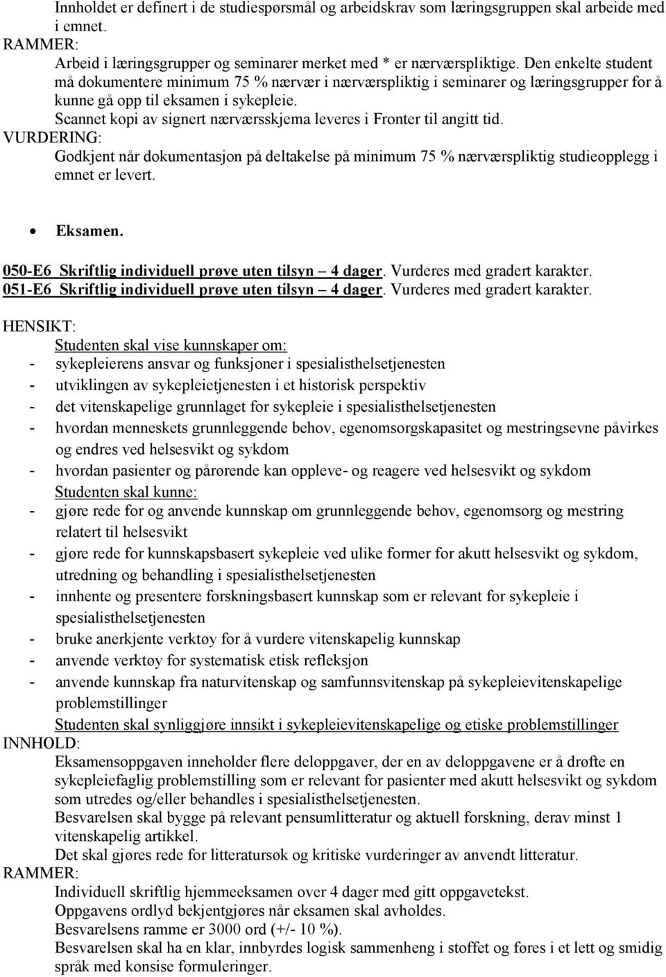 Scannet kopi av signert nærværsskjema leveres i Fronter til angitt tid. Godkjent når dokumentasjon på deltakelse på minimum 75 % nærværspliktig studieopplegg i emnet er levert. Eksamen.