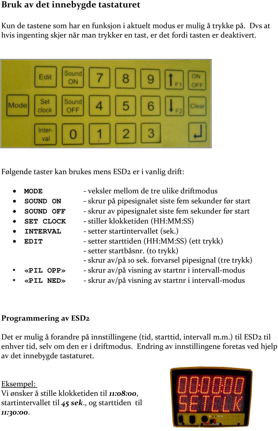 fem sekunder før start SET CLOCK stiller klokketiden (HH:MM:SS) INTERVAL setter startintervallet (sek.) EDIT setter starttiden (HH:MM:SS) (ett trykk) setter startbåsnr. (to trykk) skrur av/på 10 sek.