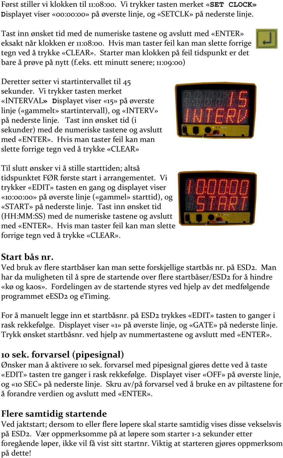 Starter man klokken på feil tidspunkt er det bare å prøve på nytt (f.eks. ett minutt senere; 11:09:00) Deretter setter vi startintervallet til 45 sekunder.