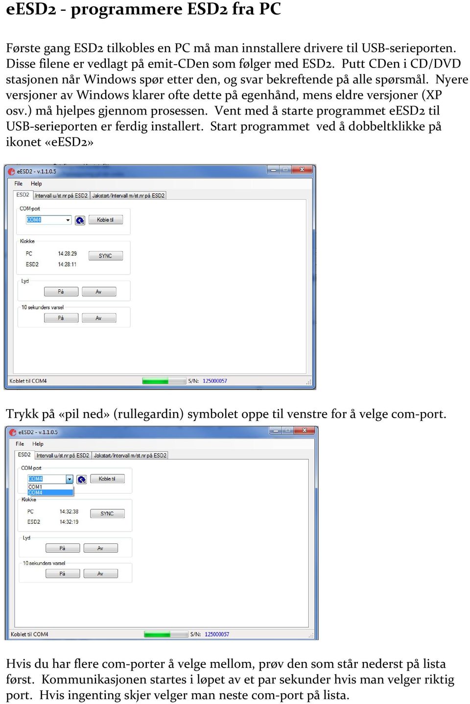 ) må hjelpes gjennom prosessen. Vent med å starte programmet eesd2 til USB serieporten er ferdig installert.