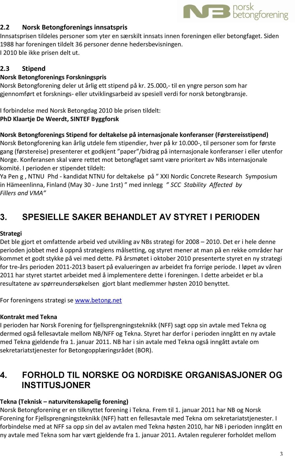 25.000,- til en yngre person som har gjennomført et forsknings- eller utviklingsarbeid av spesiell verdi for norsk betongbransje.