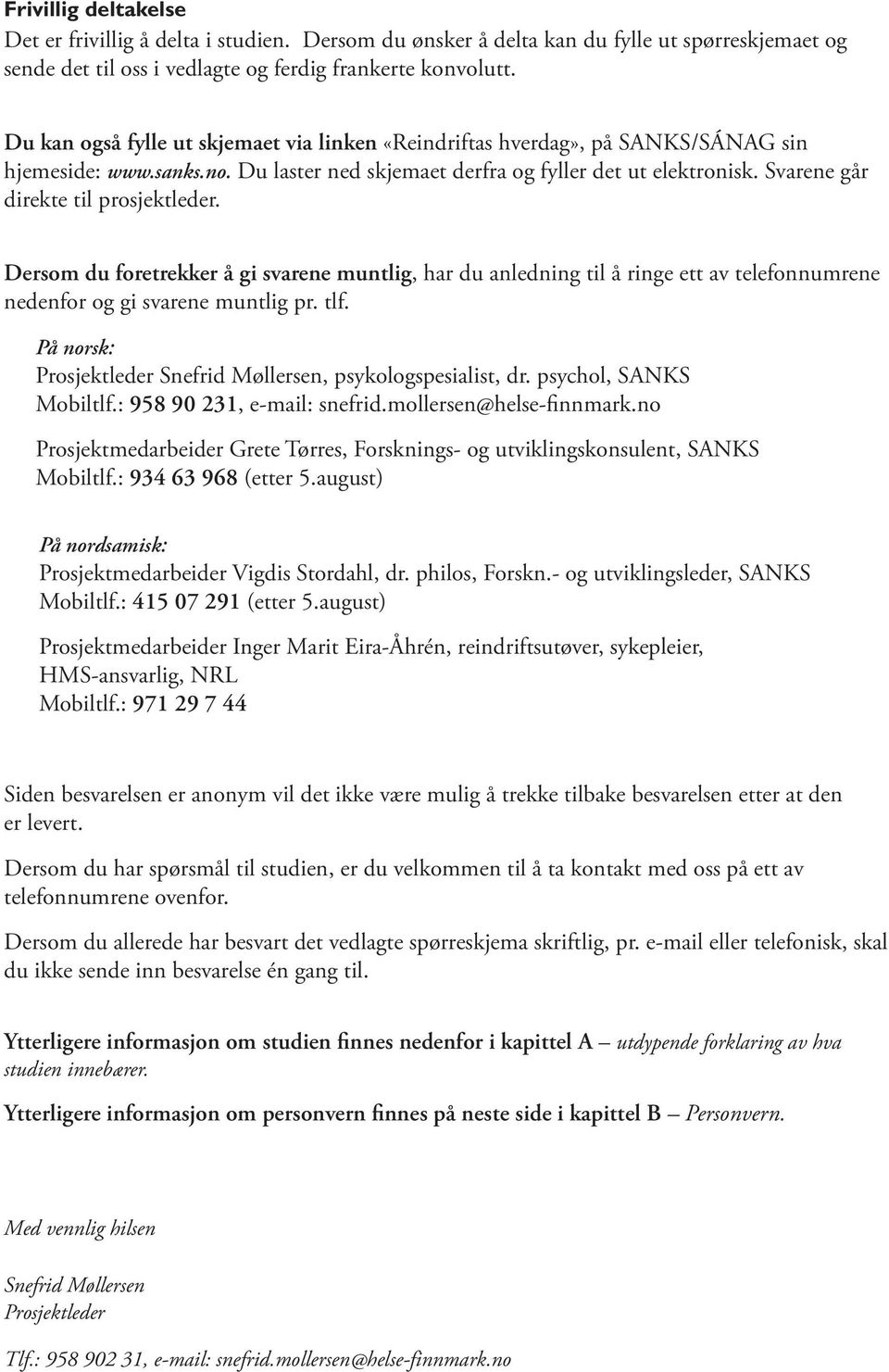 Svarene går direkte til prosjektleder. Dersom du foretrekker å gi svarene muntlig, har du anledning til å ringe ett av telefonnumrene nedenfor og gi svarene muntlig pr. tlf.