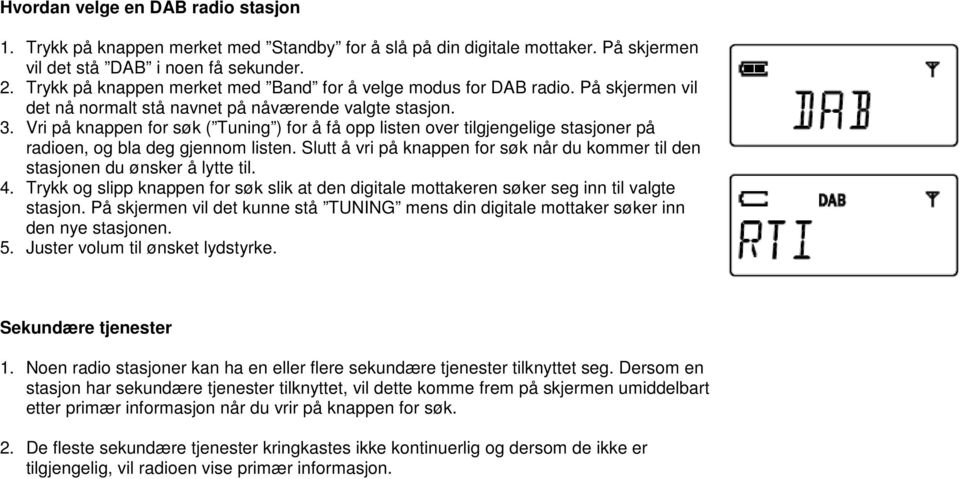 Vri på knappen for søk ( Tuning ) for å få opp listen over tilgjengelige stasjoner på radioen, og bla deg gjennom listen.