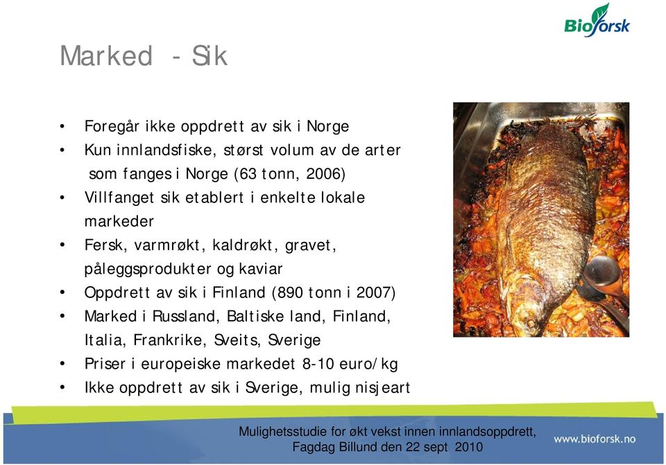 påleggsprodukter og kaviar Oppdrett av sik i Finland (890 tonn i 2007) Marked i Russland, Baltiske land,