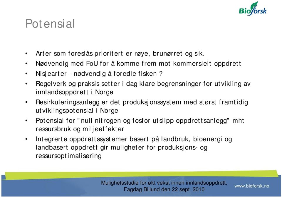 Regelverk og praksis setter i dag klare begrensninger for utvikling av innlandsoppdrett i Norge Resirkuleringsanlegg er det produksjonssystem med