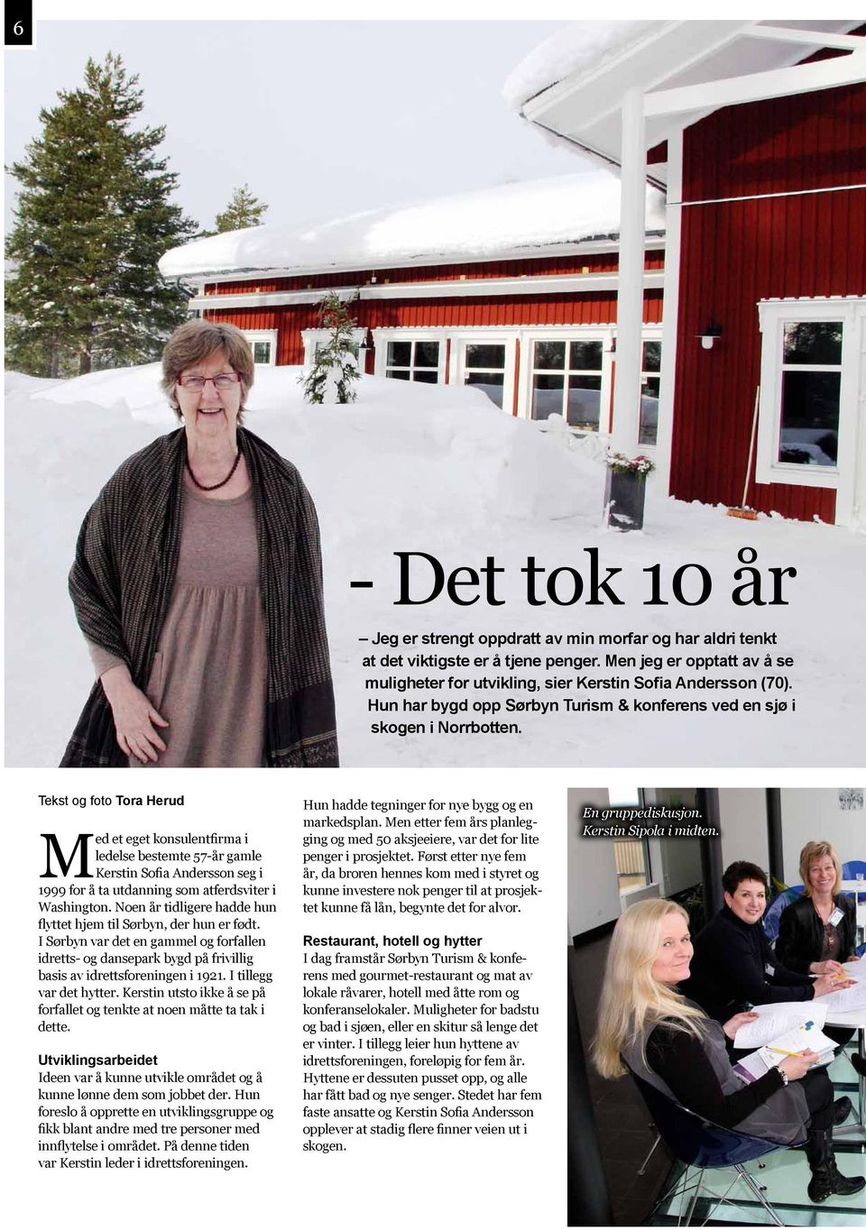 Tekst og foto Tora Herud Med et eget konsulentfirma i ledelse bestemte 57-år gamle Kerstin Sofia Andersson seg i 1999 for å ta utdanning som atferdsviter i Washington.