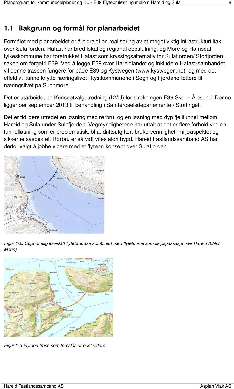 Hafast har bred lokal og regional oppslutning, og Møre og Romsdal fylkeskommune har foretrukket Hafast som kryssingsalternativ for Sulafjorden/ Storfjorden i saken om fergefri E39.