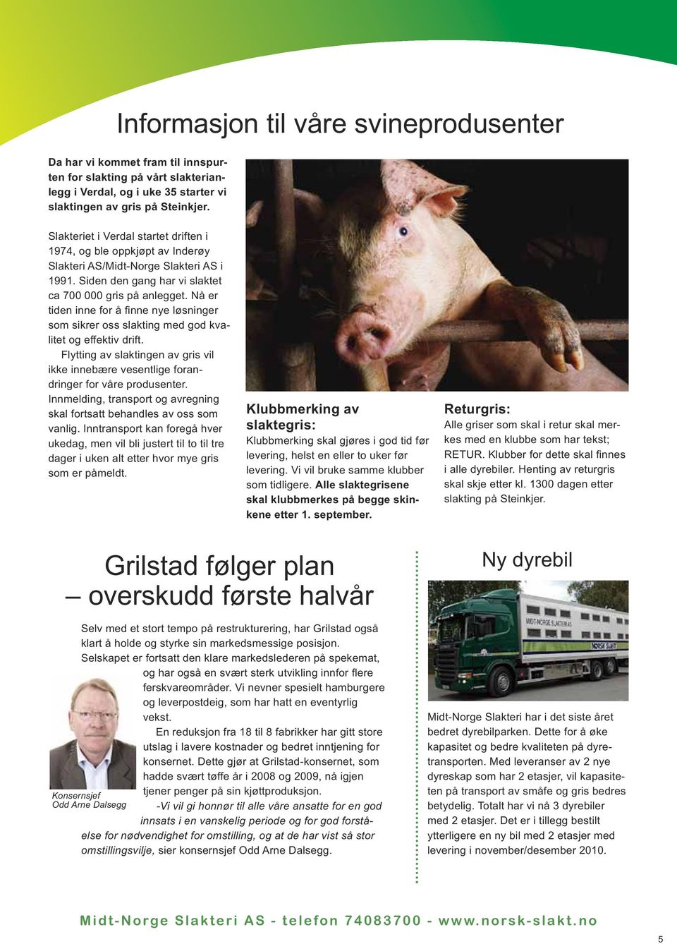 Nå er tiden inne for å finne nye løsninger som sikrer oss slakting med god kvalitet og effektiv drift. Flytting av slaktingen av gris vil ikke innebære vesentlige forandringer for våre produsenter.