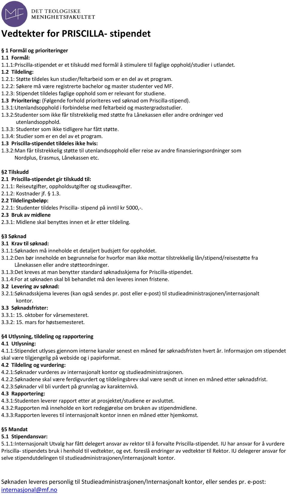 1.3 Prioritering: (Følgende forhold prioriteres ved søknad om Priscilla-stipend). 1.3.1:Utenlandsopphold i forbindelse med feltarbeid og mastergradsstudier. 1.3.2:Studenter som ikke får tilstrekkelig med støtte fra Lånekassen eller andre ordninger ved utenlandsopphold.