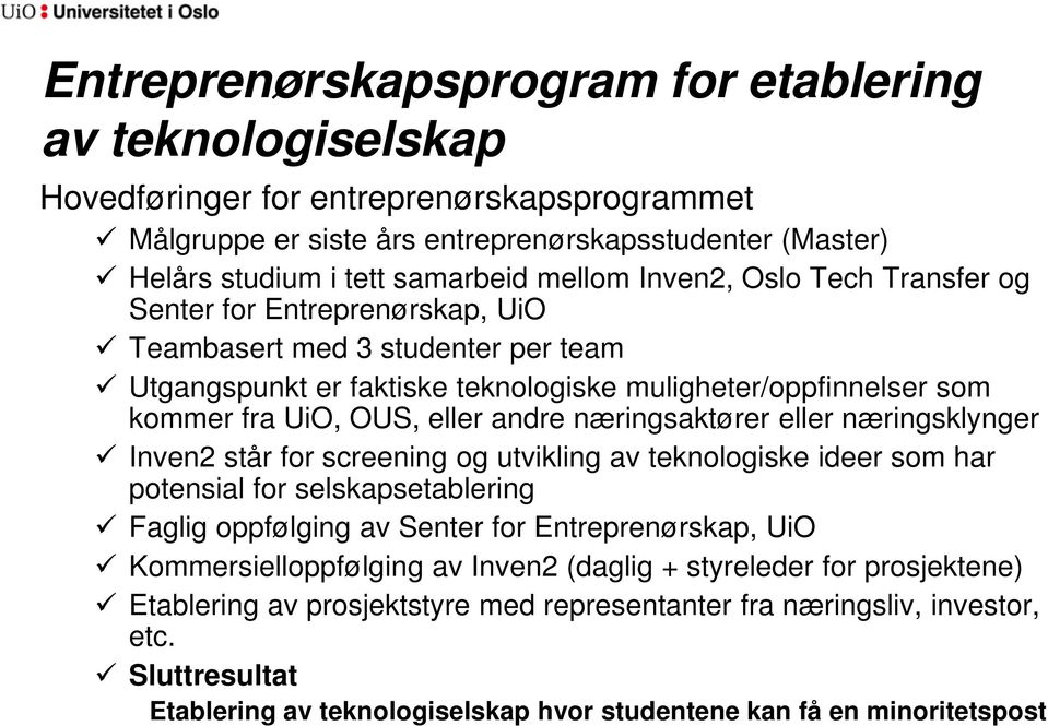 andre næringsaktører eller næringsklynger Inven2 står for screening og utvikling av teknologiske ideer som har potensial for selskapsetablering Faglig oppfølging av Senter for Entreprenørskap, UiO