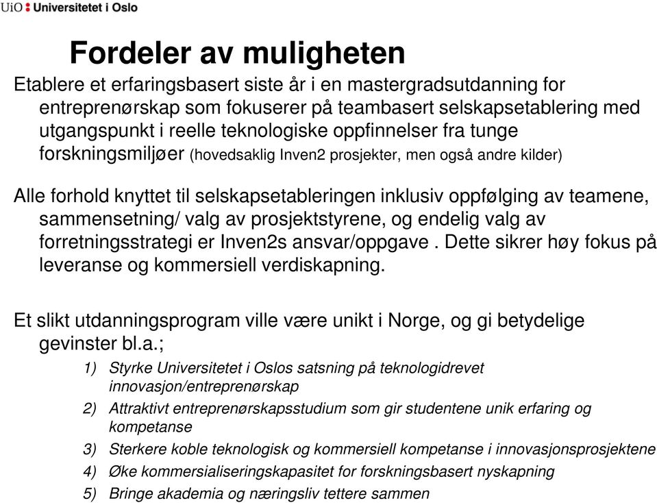 prosjektstyrene, og endelig valg av forretningsstrategi er Inven2s ansvar/oppgave. Dette sikrer høy fokus på leveranse og kommersiell verdiskapning.