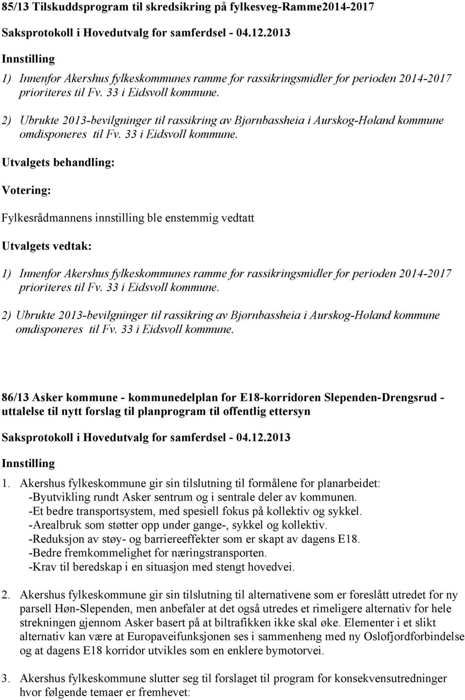 Fylkesrådmannens innstilling ble enstemmig vedtatt Utvalgets vedtak: 1) Innenfor Akershus fylkeskommunes ramme for rassikringsmidler for perioden 2014-2017 prioriteres til Fv. 33 i Eidsvoll kommune.