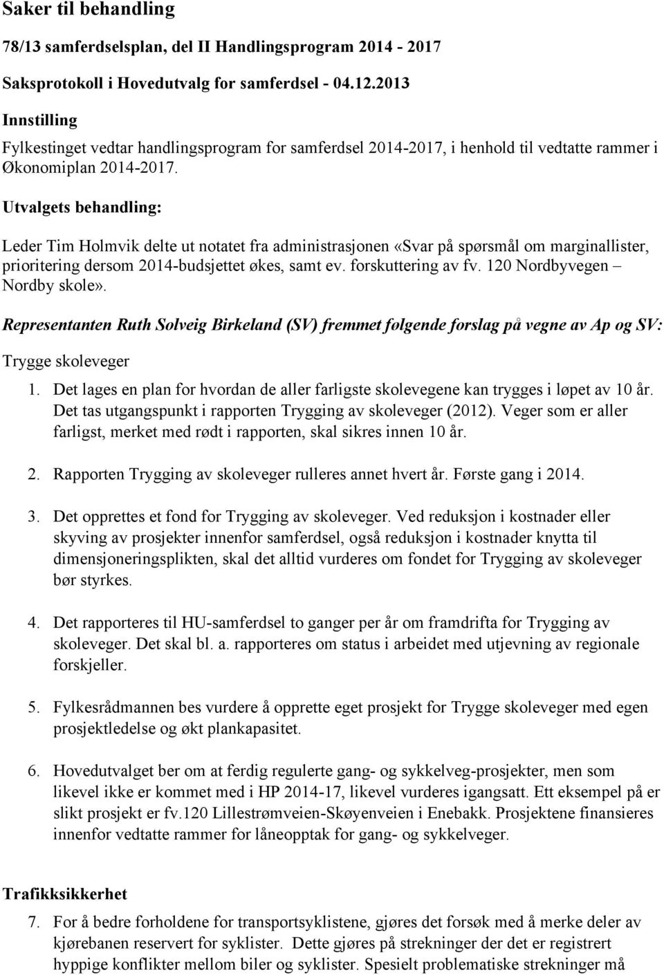 Representanten Ruth Solveig Birkeland (SV) fremmet følgende forslag på vegne av Ap og SV: Trygge skoleveger 1.