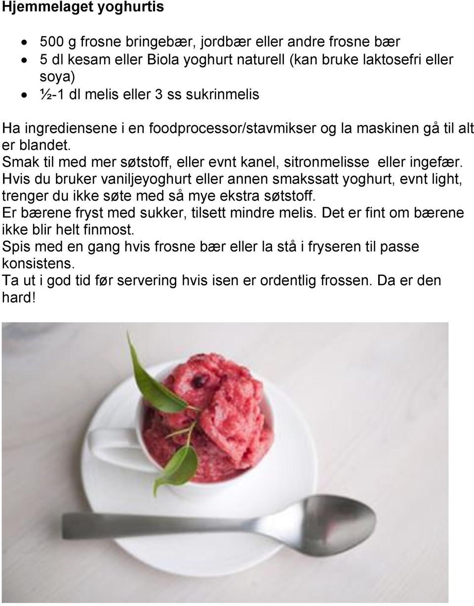 Hvis du bruker vaniljeyoghurt eller annen smakssatt yoghurt, evnt light, trenger du ikke søte med så mye ekstra søtstoff. Er bærene fryst med sukker, tilsett mindre melis.