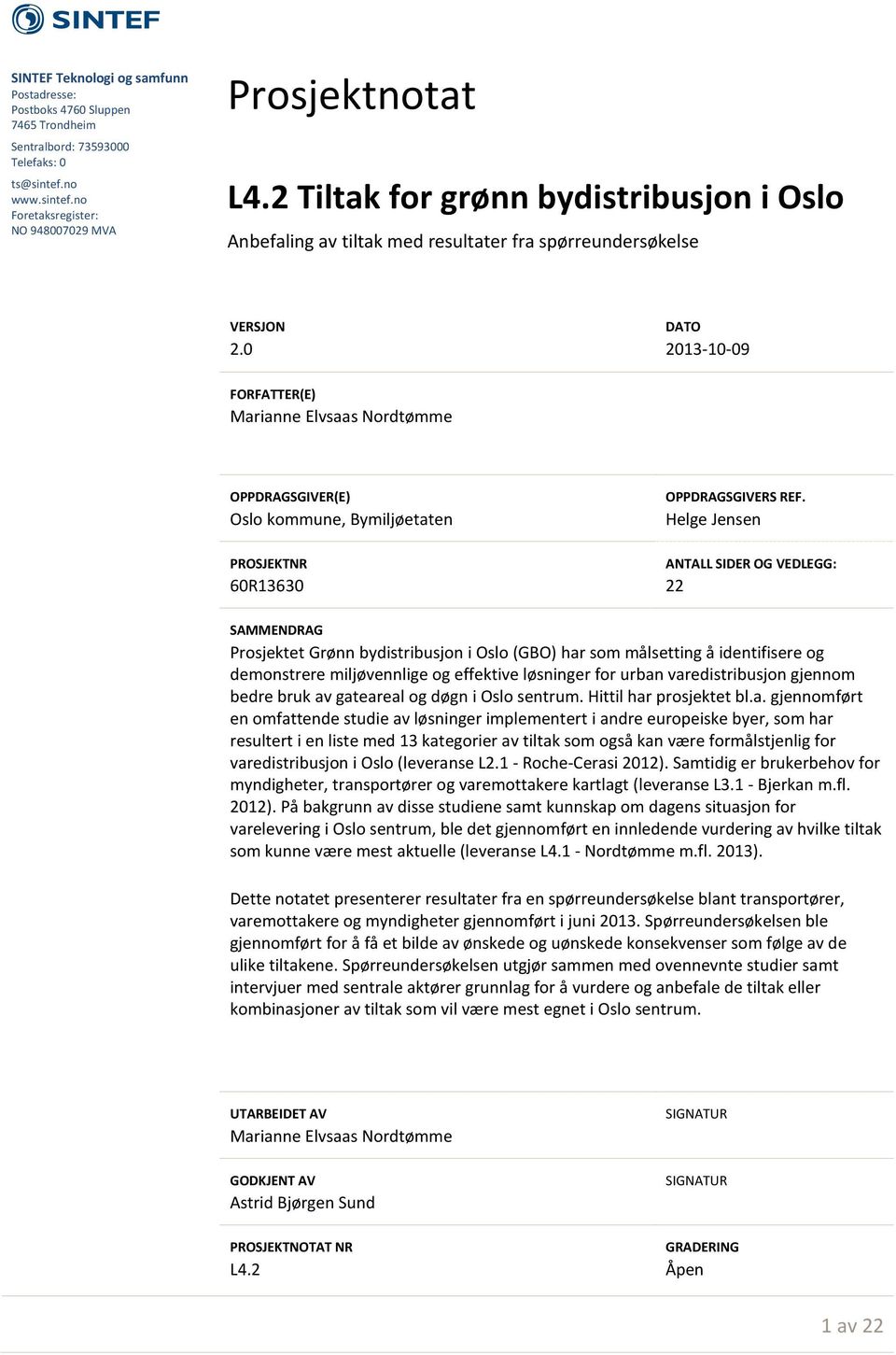 no Foretaksregister: NO 948007029 MVA Prosjektnotat Tiltak for grønn bydistribusjon i Oslo Anbefaling av tiltak med resultater fra spørreundersøkelse DATO 2013-10-09 FORFATTER(E) Marianne Elvsaas