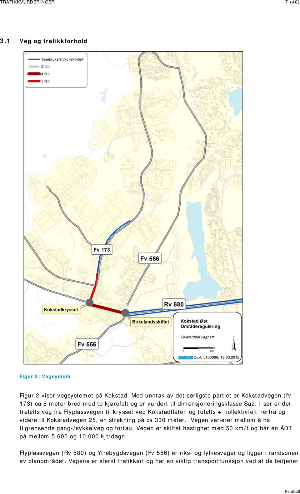 I sør er det trefelts veg fra Flyplassvegen til krysset ved Kokstadflaten og tofelts + kollektivfelt herfra og videre til Kokstadvegen 25, en strekning på ca 330 meter.