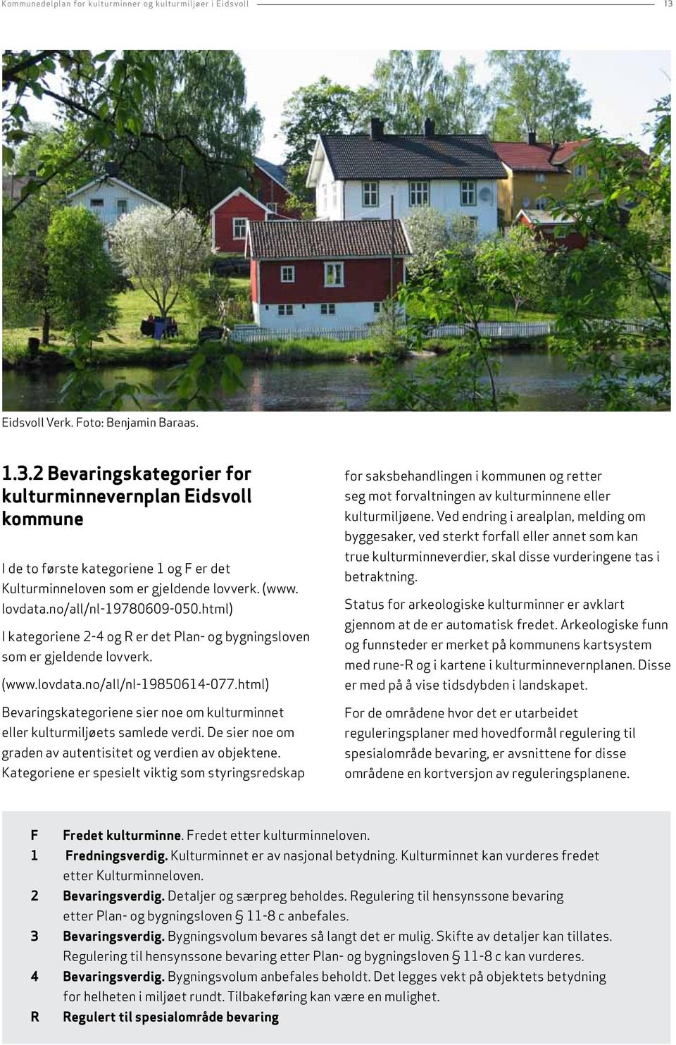 lovdata.no/all/nl-19780609-050.html) I kategoriene 2-4 og R er det Plan- og bygningsloven som er gjeldende lovverk. (www.lovdata.no/all/nl-19850614-077.