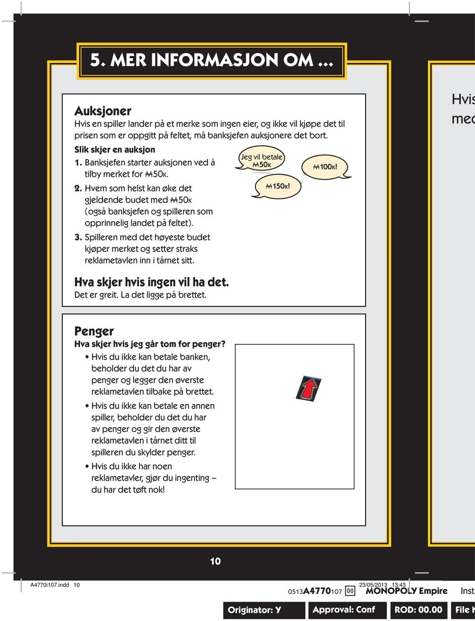 Hvem som helst kan øke det gjeldende budet med A50K (også banksjefen og spilleren som opprinnelig landet på feltet). 3.