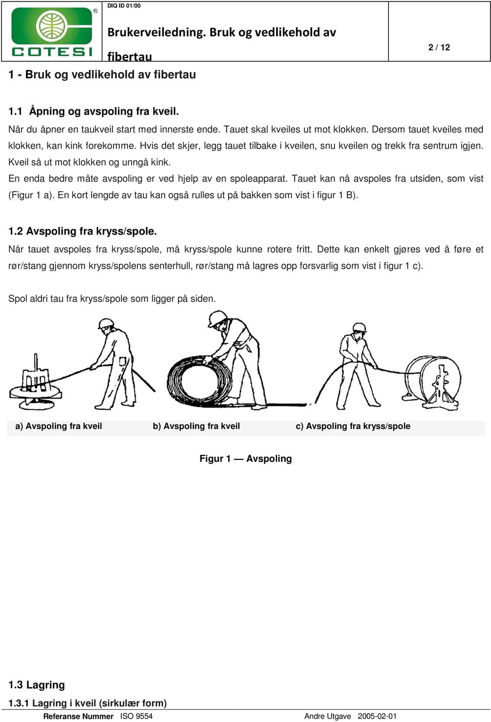 En enda bedre måte avspoling er ved hjelp av en spoleapparat. Tauet kan nå avspoles fra utsiden, som vist (Figur 1 a). En kort lengde av tau kan også rulles ut på bakken som vist i figur 1 B). 1.2 Avspoling fra kryss/spole.